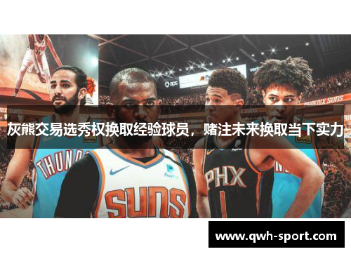 灰熊交易选秀权换取经验球员，赌注未来换取当下实力